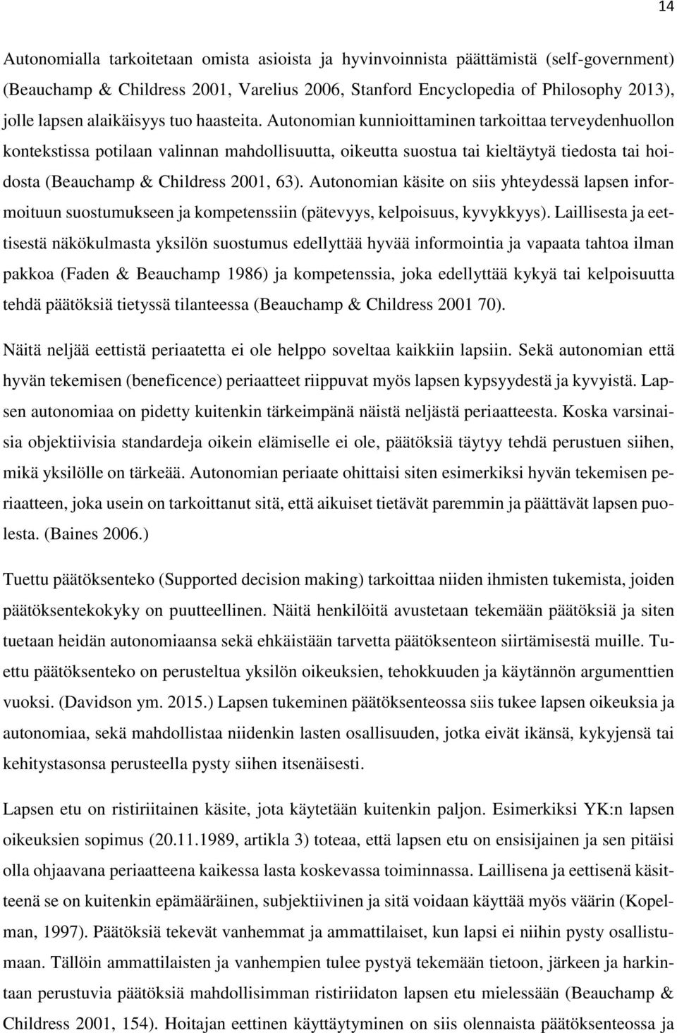 Autonomian kunnioittaminen tarkoittaa terveydenhuollon kontekstissa potilaan valinnan mahdollisuutta, oikeutta suostua tai kieltäytyä tiedosta tai hoidosta (Beauchamp & Childress 2001, 63).