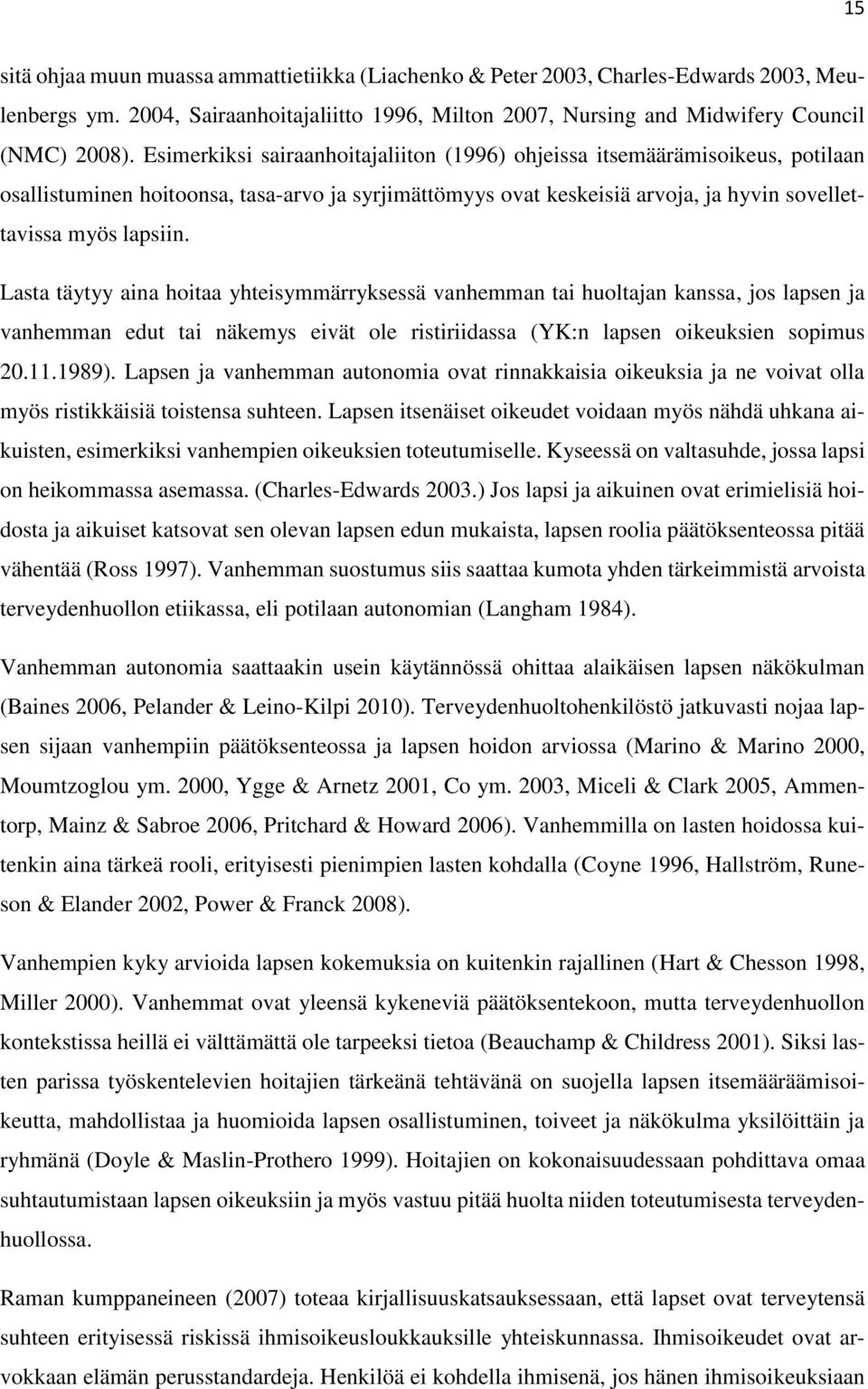 Lasta täytyy aina hoitaa yhteisymmärryksessä vanhemman tai huoltajan kanssa, jos lapsen ja vanhemman edut tai näkemys eivät ole ristiriidassa (YK:n lapsen oikeuksien sopimus 20.11.1989).