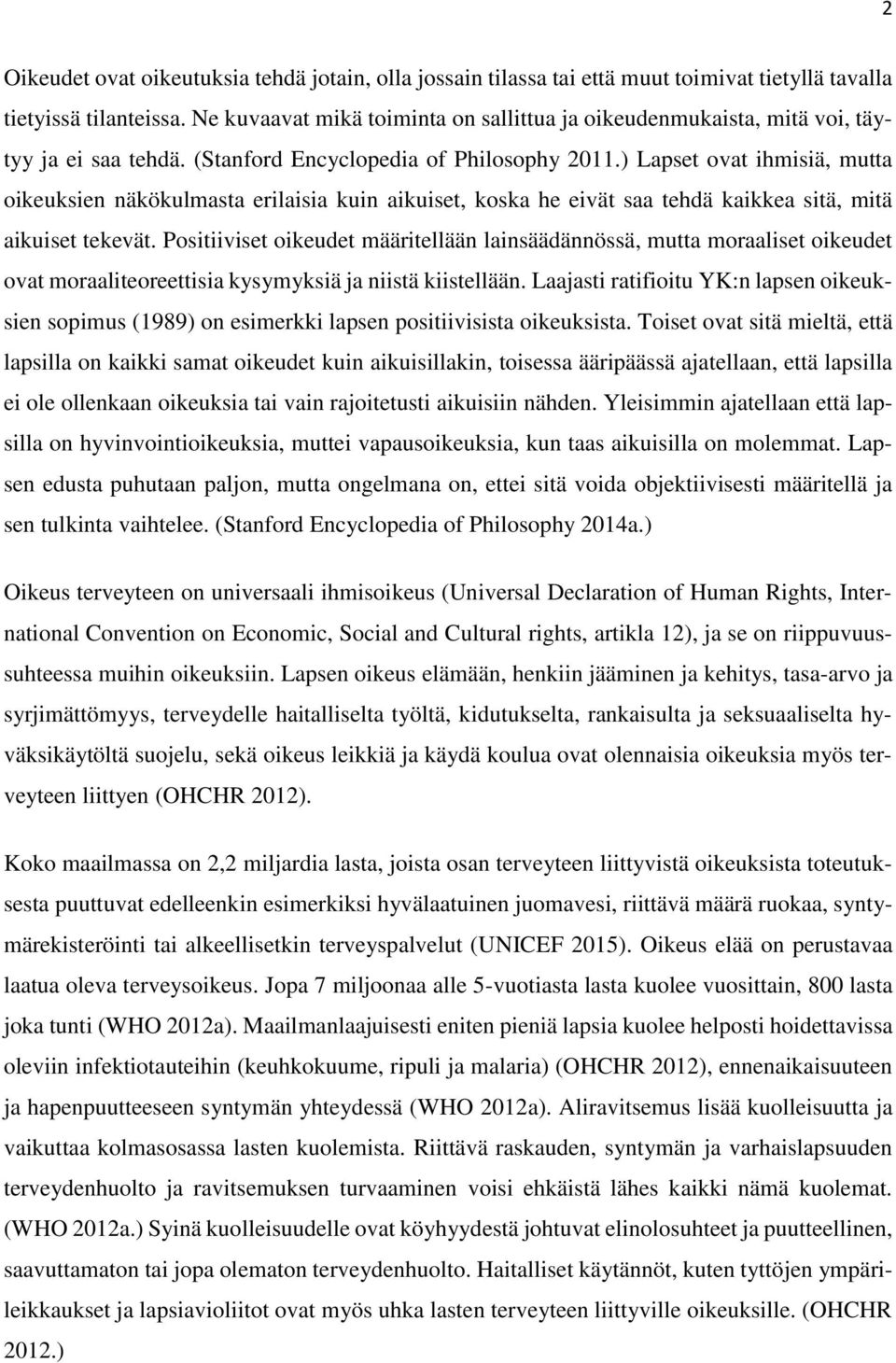 ) Lapset ovat ihmisiä, mutta oikeuksien näkökulmasta erilaisia kuin aikuiset, koska he eivät saa tehdä kaikkea sitä, mitä aikuiset tekevät.