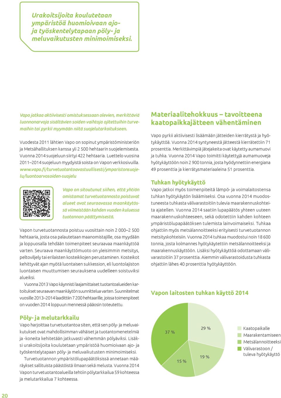 Vuodesta 2011 lähtien Vapo on sopinut ympäristöministeriön ja Metsähallituksen kanssa yli 2 500 hehtaarin suojelemisesta. Vuonna 2014 suojeluun siirtyi 422 hehtaaria.