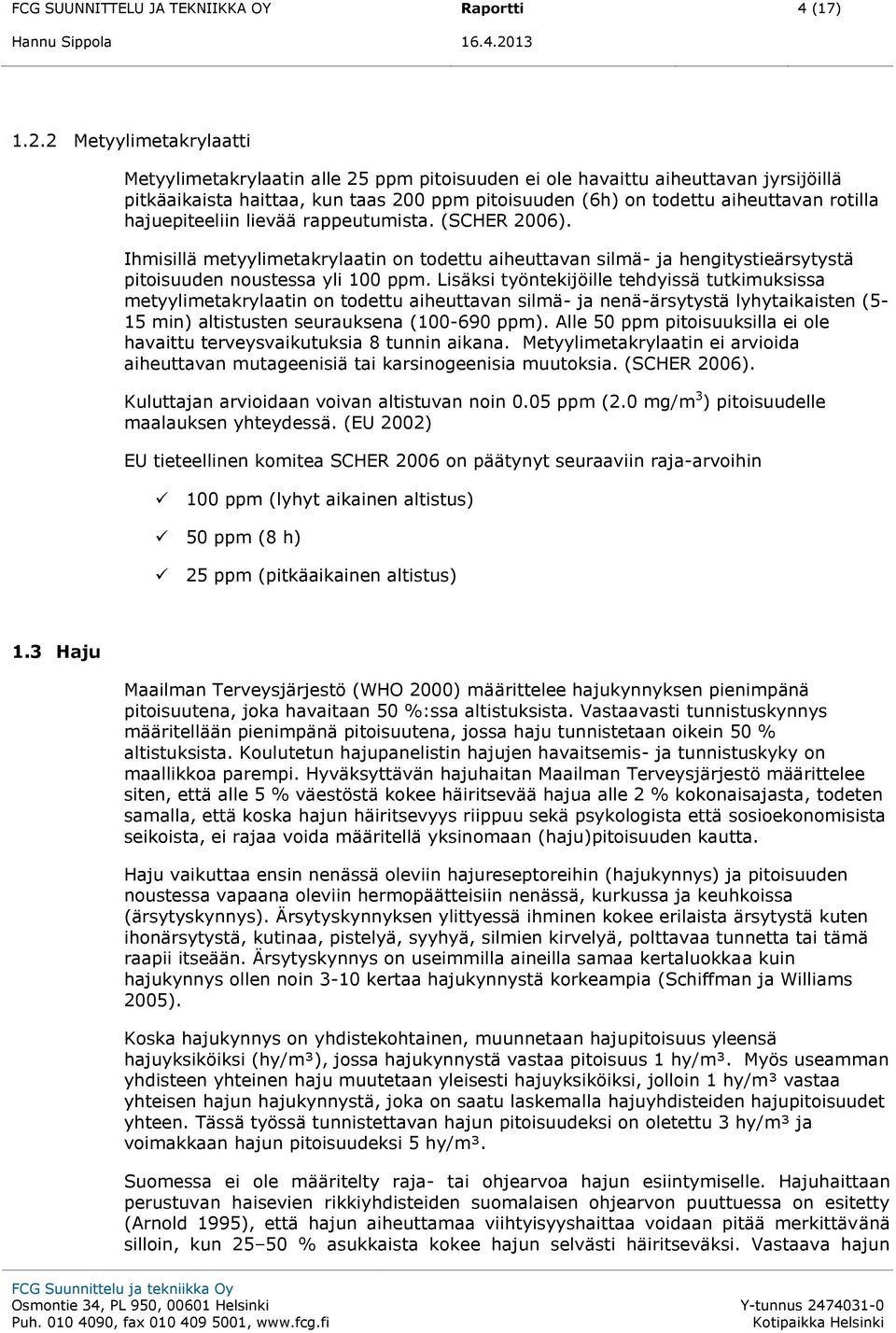 hajuepiteeliin lievää rappeutumista. (SCHER 2006). Ihmisillä metyylimetakrylaatin on todettu aiheuttavan silmä- ja hengitystieärsytystä pitoisuuden noustessa yli 100 ppm.