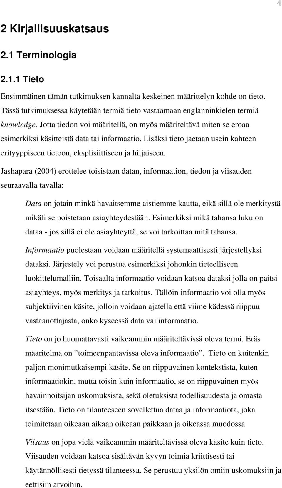 Lisäksi tieto jaetaan usein kahteen erityyppiseen tietoon, eksplisiittiseen ja hiljaiseen.