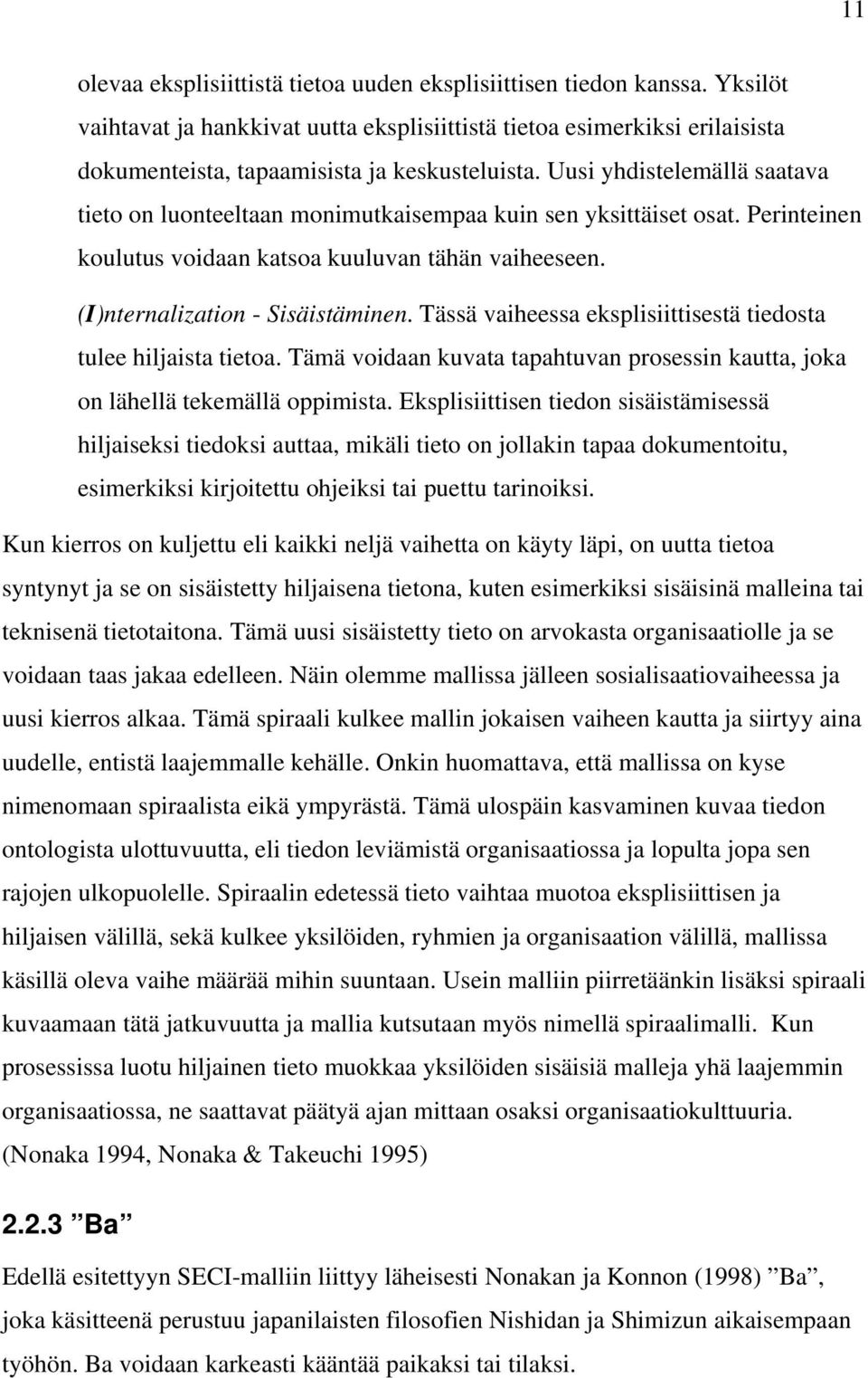 Tässä vaiheessa eksplisiittisestä tiedosta tulee hiljaista tietoa. Tämä voidaan kuvata tapahtuvan prosessin kautta, joka on lähellä tekemällä oppimista.