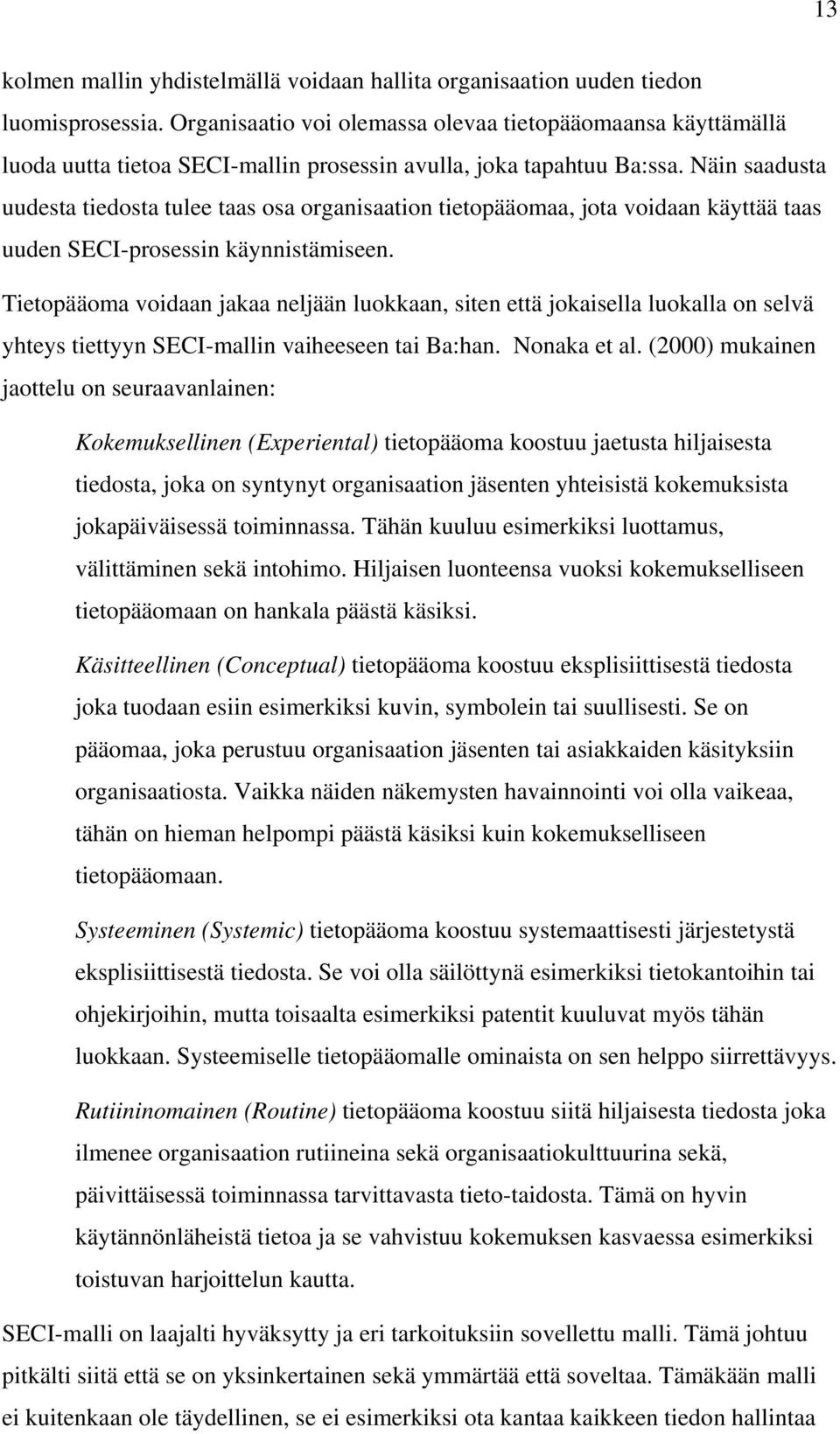 Näin saadusta uudesta tiedosta tulee taas osa organisaation tietopääomaa, jota voidaan käyttää taas uuden SECI-prosessin käynnistämiseen.