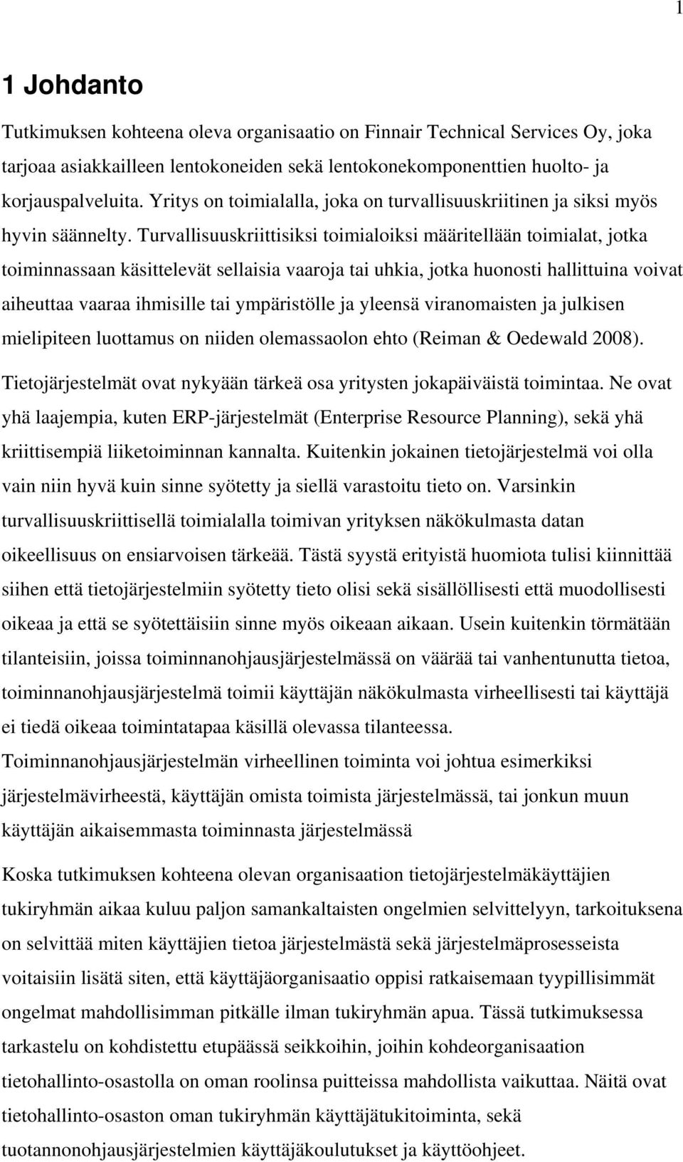 Turvallisuuskriittisiksi toimialoiksi määritellään toimialat, jotka toiminnassaan käsittelevät sellaisia vaaroja tai uhkia, jotka huonosti hallittuina voivat aiheuttaa vaaraa ihmisille tai