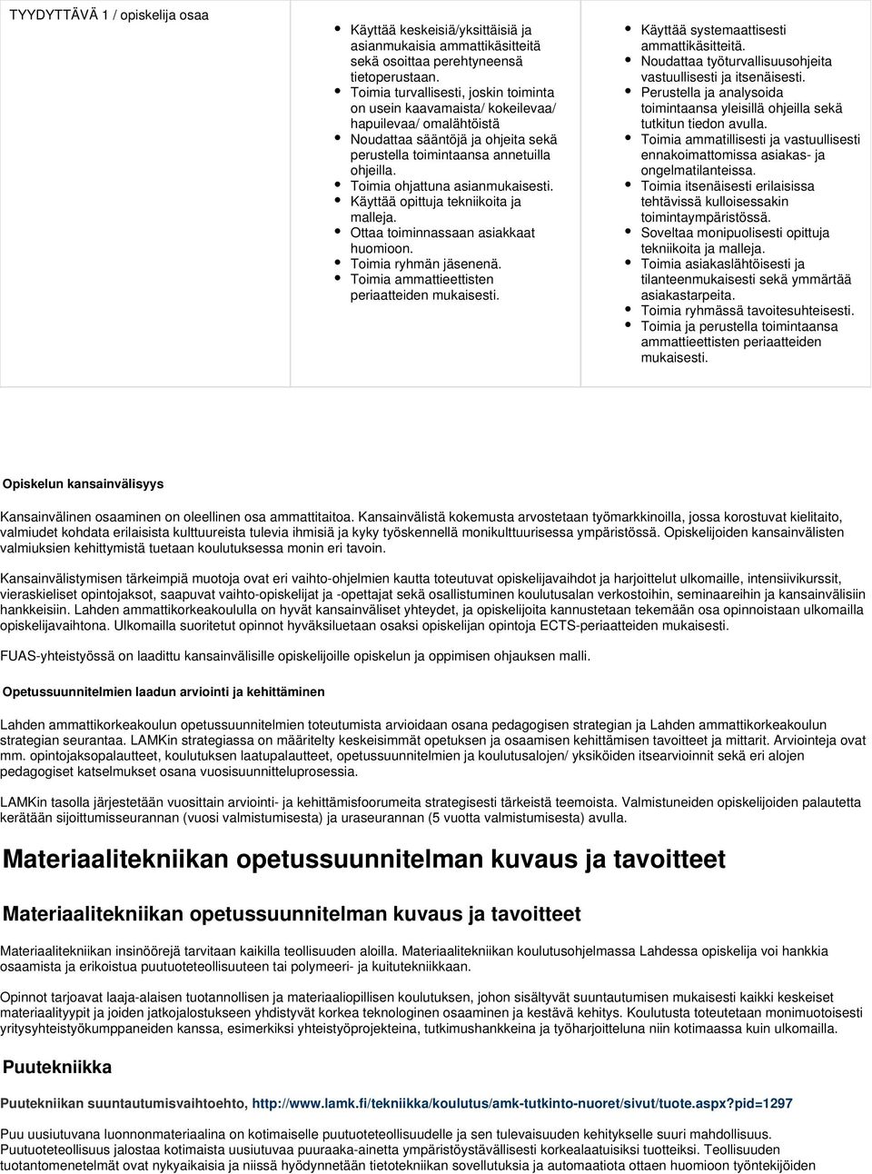 Toimia ohjattuna asianmukaisesti. Käyttää opittuja tekniikoita ja malleja. Ottaa toiminnassaan asiakkaat huomioon. Toimia ryhmän jäsenenä. Toimia ammattieettisten periaatteiden mukaisesti.