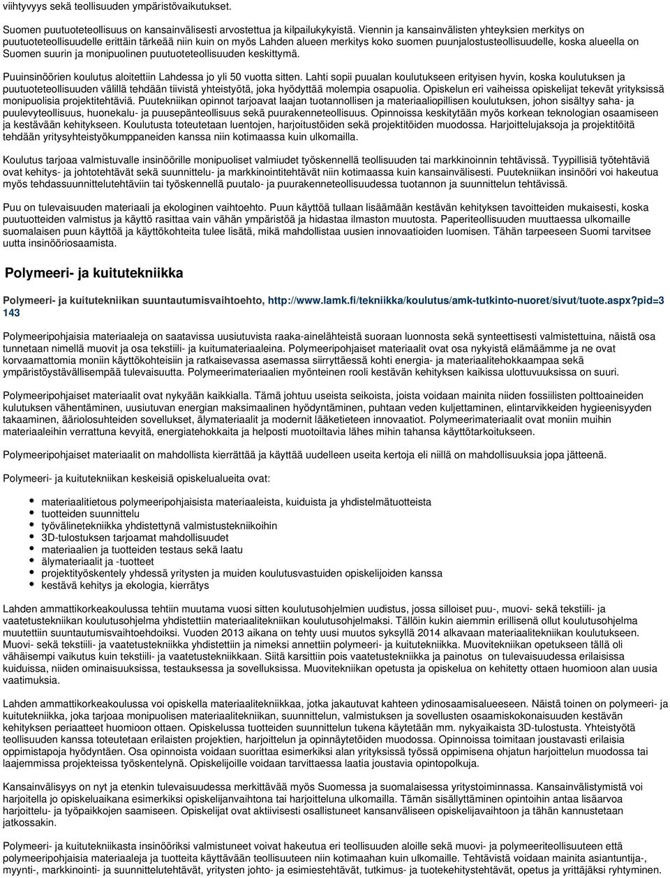 suurin ja monipuolinen puutuoteteollisuuden keskittymä. Puuinsinöörien koulutus aloitettiin Lahdessa jo yli 50 vuotta sitten.