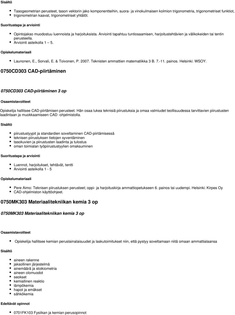 & Toivonen, P. 2007. Teknisten ammattien matematiikka 3 B. 7.-11. painos. Helsinki: WSOY. 0750CD303 CAD-piirtäminen 0750CD303 CAD-piirtäminen 3 op hallitsee CAD-piirtämisen perusteet.