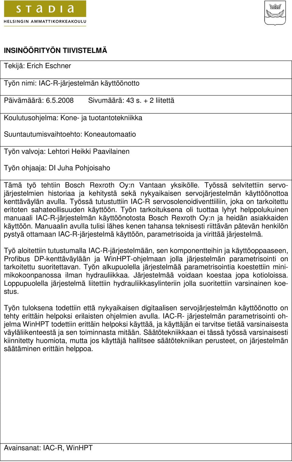 Rexroth Oy:n Vantaan yksikölle. Työssä selvitettiin servojärjestelmien historiaa ja kehitystä sekä nykyaikaisen servojärjestelmän käyttöönottoa kenttäväylän avulla.