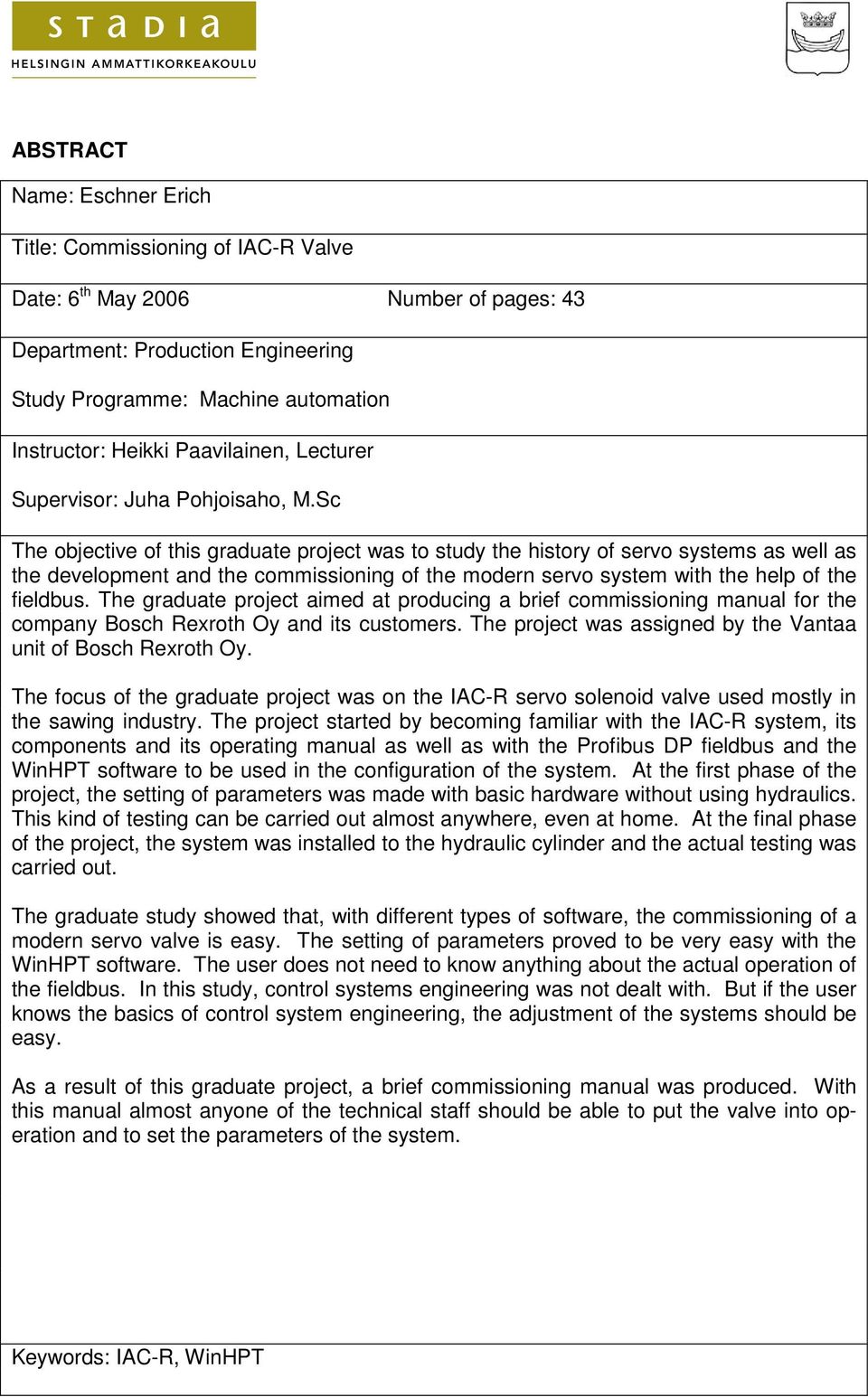 Sc The objective of this graduate project was to study the history of servo systems as well as the development and the commissioning of the modern servo system with the help of the fieldbus.