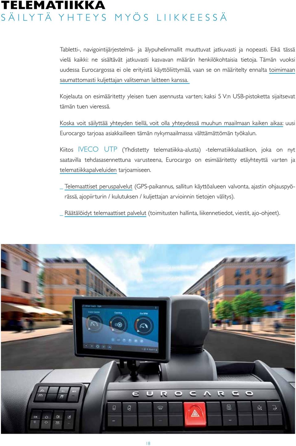 Tämän vuoksi uudessa Eurocargossa ei ole erityistä käyttöliittymää, vaan se on määritelty ennalta toimimaan saumattomasti kuljettajan valitseman laitteen kanssa.