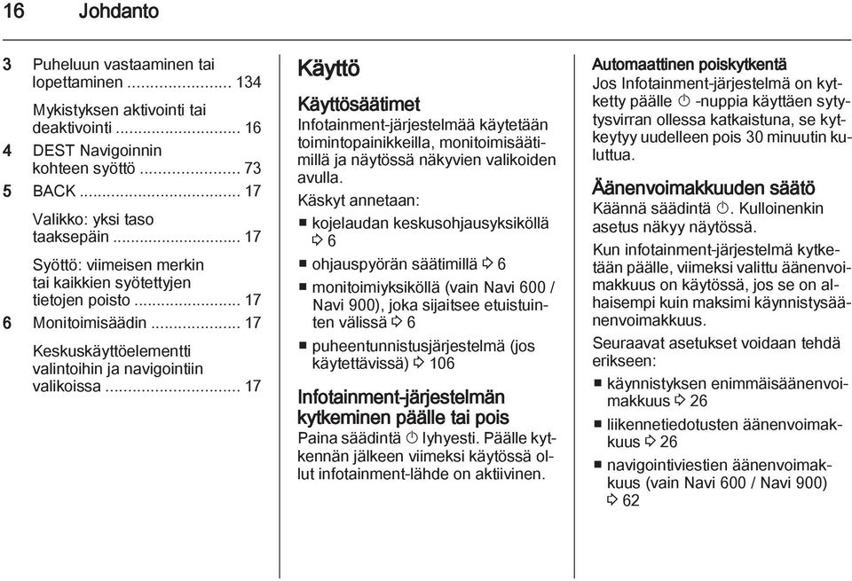 .. 17 Käyttö Käyttösäätimet Infotainment-järjestelmää käytetään toimintopainikkeilla, monitoimisäätimillä ja näytössä näkyvien valikoiden avulla.