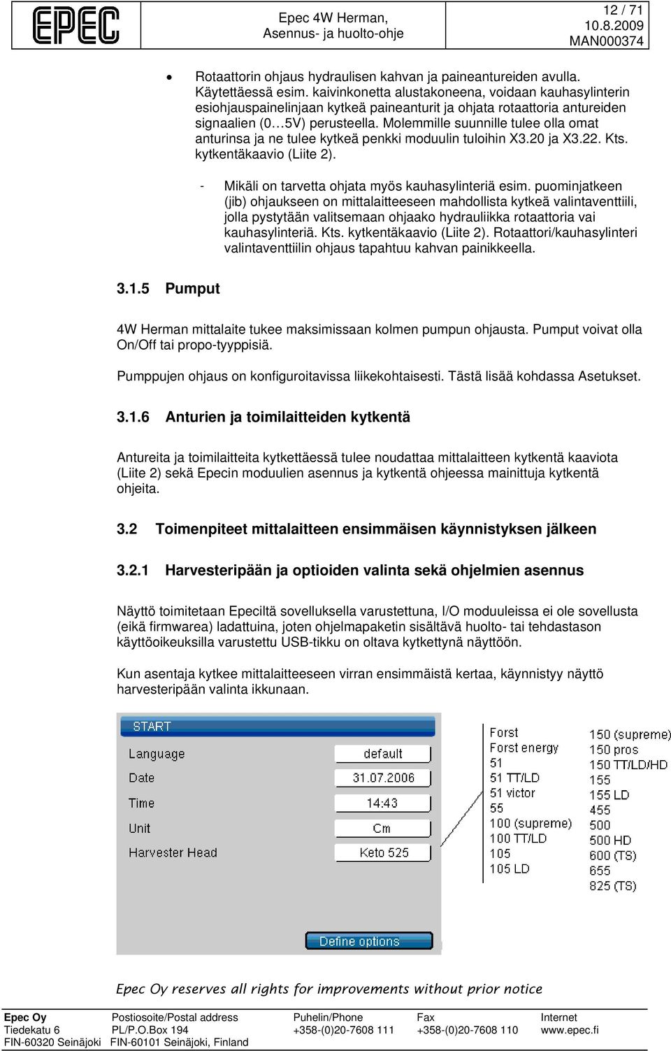 Molemmille suunnille tulee olla omat anturinsa ja ne tulee kytkeä penkki moduulin tuloihin X3.20 ja X3.22. Kts. kytkentäkaavio (Liite 2). - Mikäli on tarvetta ohjata myös kauhasylinteriä esim.