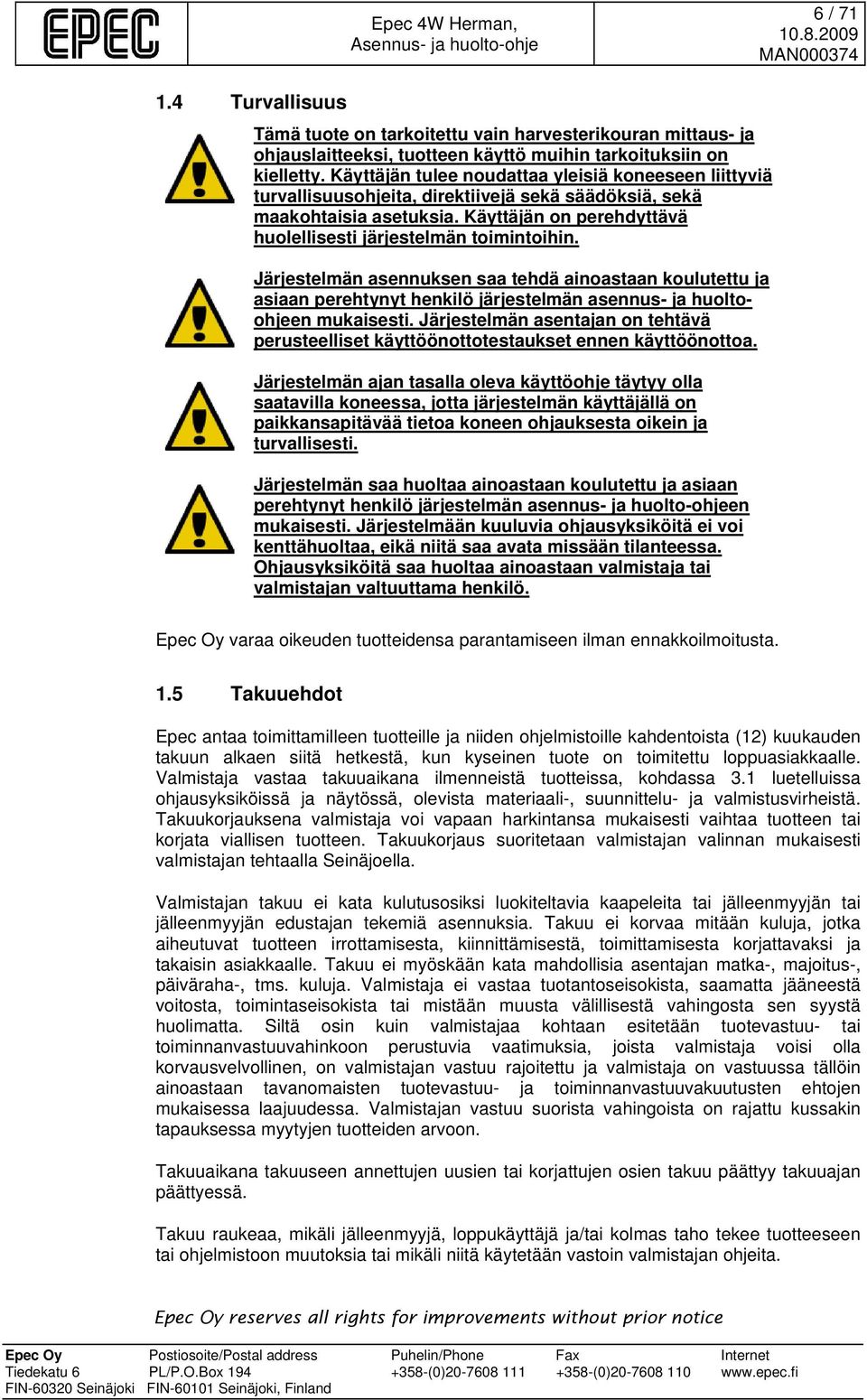 Järjestelmän asennuksen saa tehdä ainoastaan koulutettu ja asiaan perehtynyt henkilö järjestelmän asennus- ja huoltoohjeen mukaisesti.