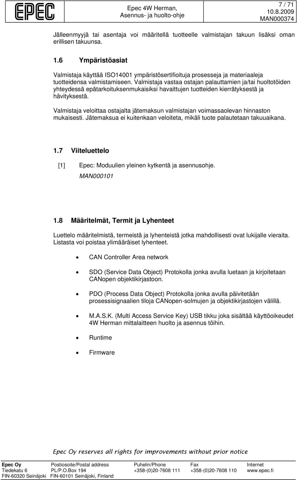 Valmistaja vastaa ostajan palauttamien ja/tai huoltotöiden yhteydessä epätarkoituksenmukaisiksi havaittujen tuotteiden kierrätyksestä ja hävityksestä.