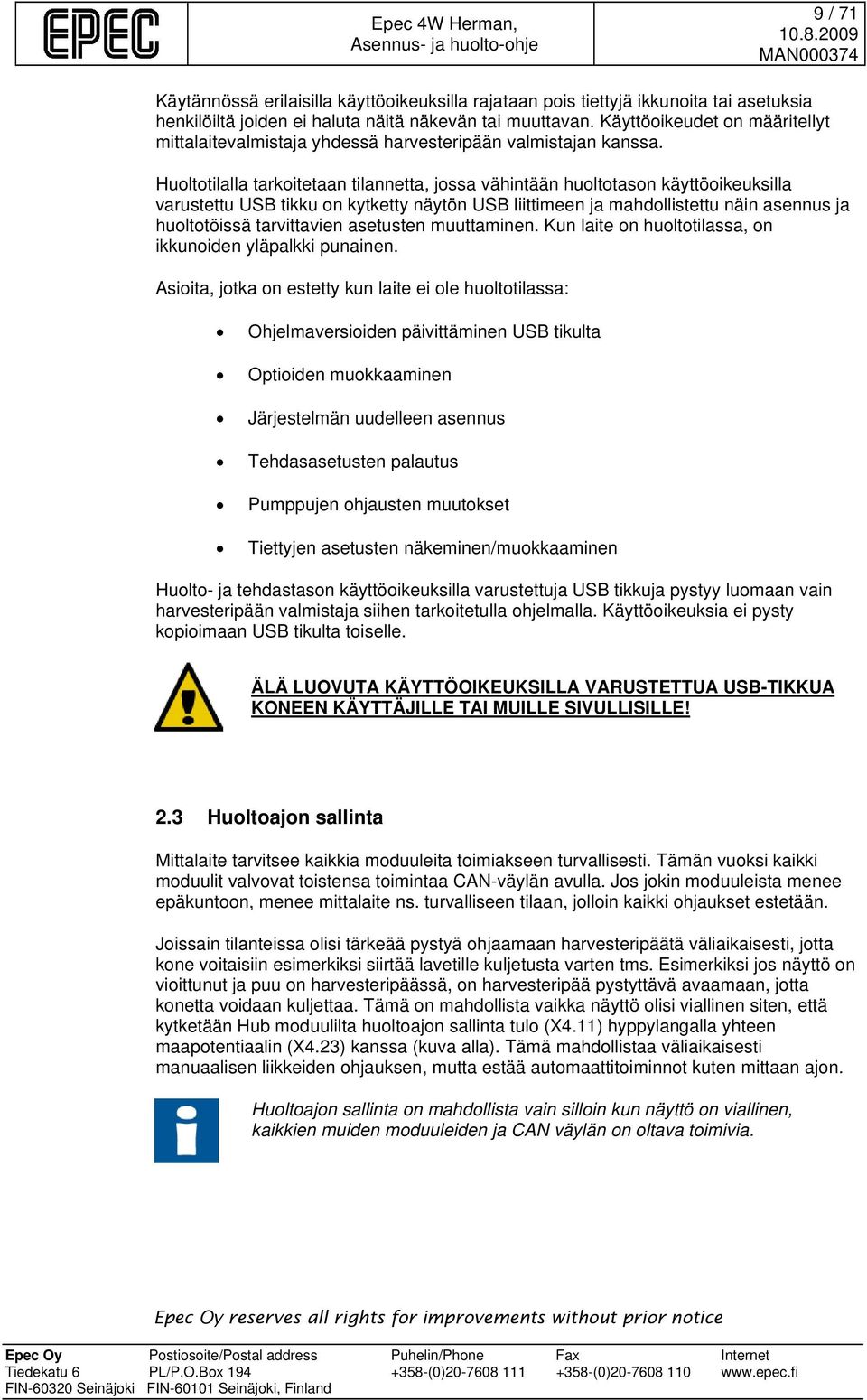 Huoltotilalla tarkoitetaan tilannetta, jossa vähintään huoltotason käyttöoikeuksilla varustettu USB tikku on kytketty näytön USB liittimeen ja mahdollistettu näin asennus ja huoltotöissä tarvittavien