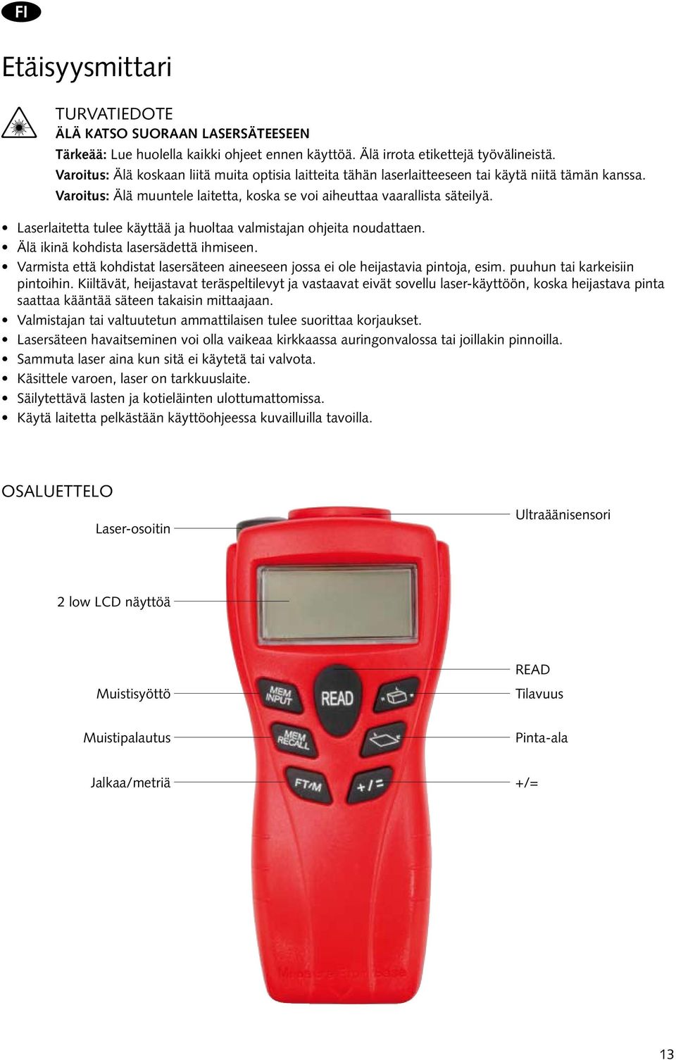 Laserlaitetta tulee käyttää ja huoltaa valmistajan ohjeita noudattaen. Älä ikinä kohdista lasersädettä ihmiseen. Varmista että kohdistat lasersäteen aineeseen jossa ei ole heijastavia pintoja, esim.