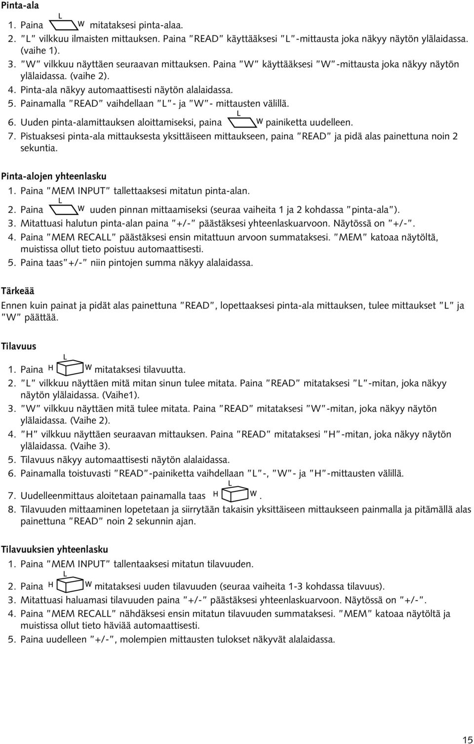 Uuden pinta-alamittauksen aloittamiseksi, paina painiketta uudelleen. 7. Pistuaksesi pinta-ala mittauksesta yksittäiseen mittaukseen, paina READ ja pidä alas painettuna noin 2 sekuntia.
