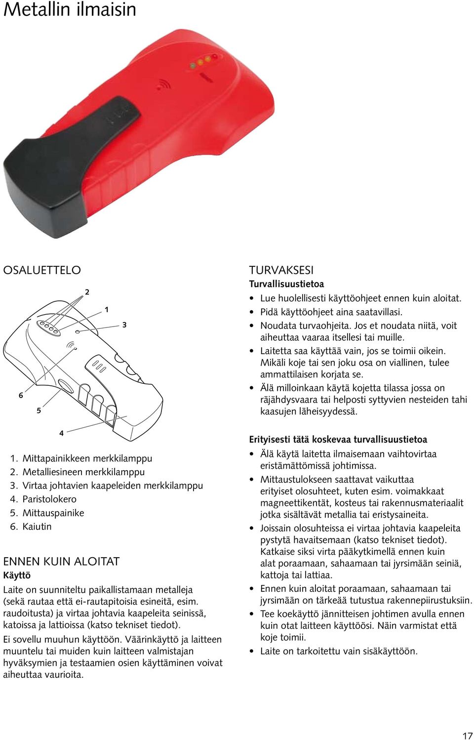Älä milloinkaan käytä kojetta tilassa jossa on räjähdysvaara tai helposti syttyvien nesteiden tahi kaasujen läheisyydessä. 4 1. Mittapainikkeen merkkilamppu 2. Metalliesineen merkkilamppu 3.