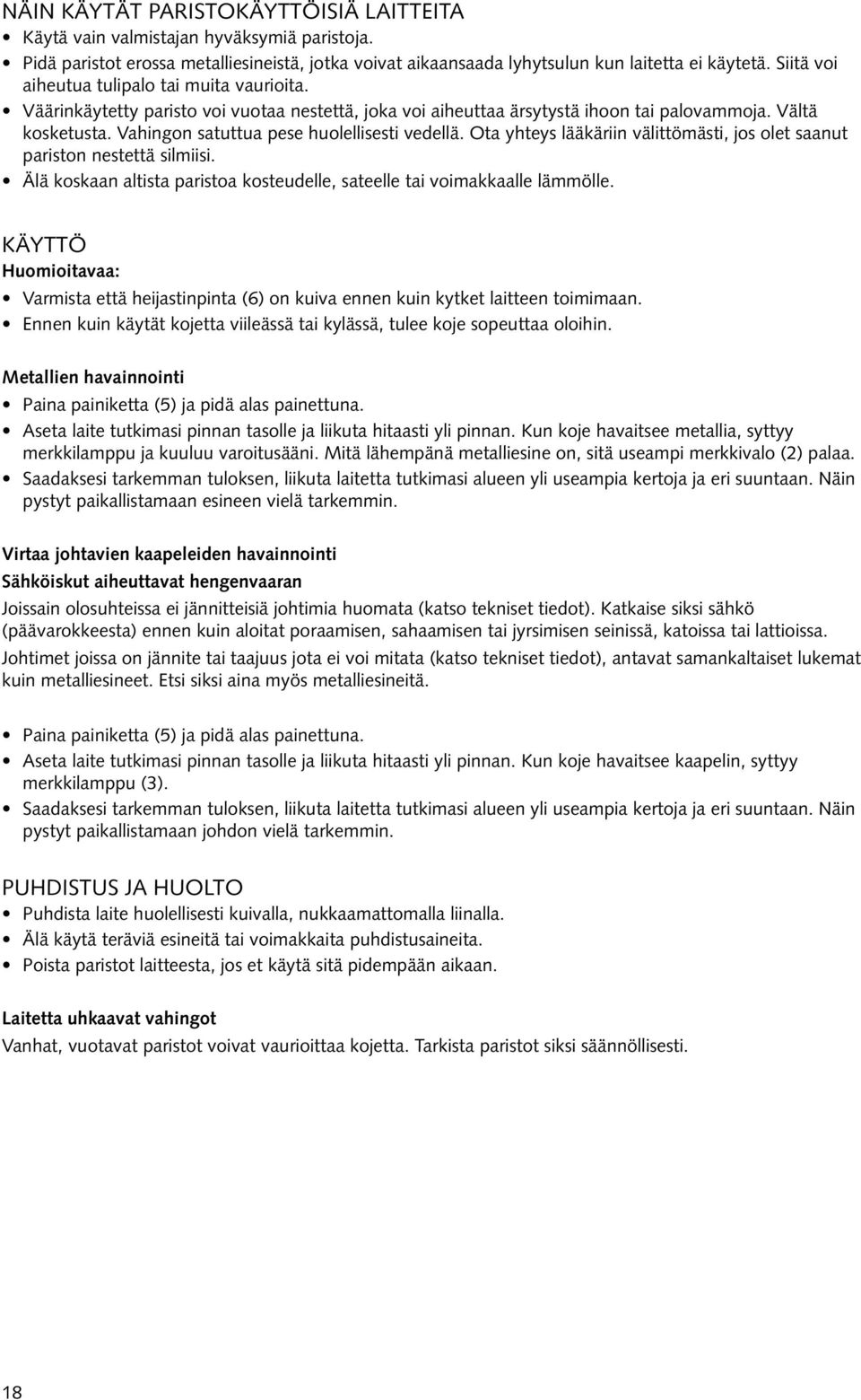 Vahingon satuttua pese huolellisesti vedellä. Ota yhteys lääkäriin välittömästi, jos olet saanut pariston nestettä silmiisi.