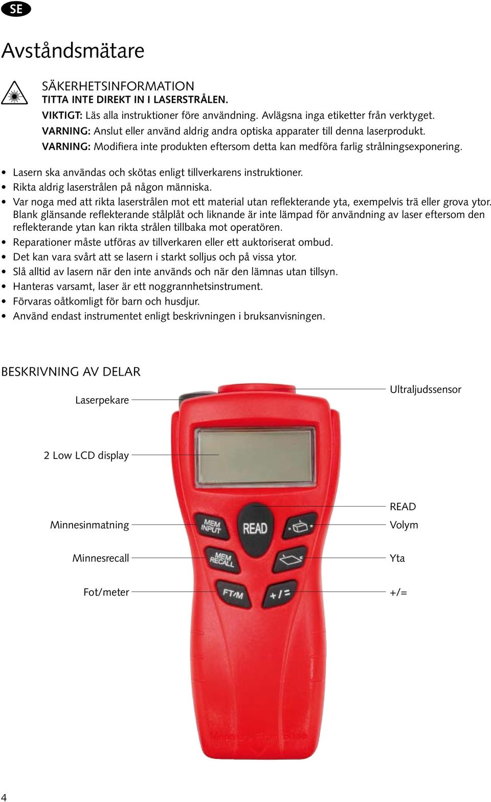 Lasern ska användas och skötas enligt tillverkarens instruktioner. Rikta aldrig laserstrålen på någon människa.