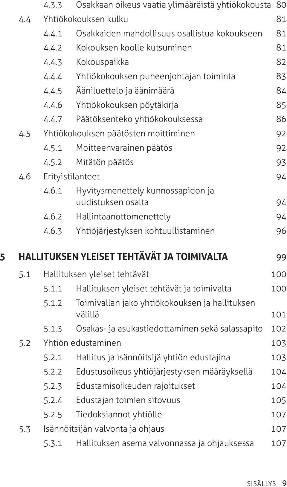 5 Yhtiökokouksen päätösten moittiminen 92 4.5.1 Moitteenvarainen päätös 92 4.5.2 Mitätön päätös 93 4.6 Erityistilanteet 94 4.6.1 Hyvitysmenettely kunnossapidon ja uudistuksen osalta 94 4.6.2 Hallintaanottomenettely 94 4.