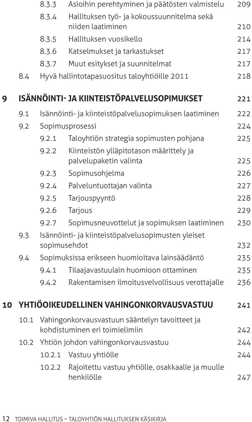 1 Isännöinti- ja kiinteistöpalvelusopimuksen laatiminen 222 9.2 Sopimusprosessi 224 9.2.1 Taloyhtiön strategia sopimusten pohjana 225 9.2.2 Kiinteistön ylläpitotason määrittely ja palvelupaketin valinta 225 9.