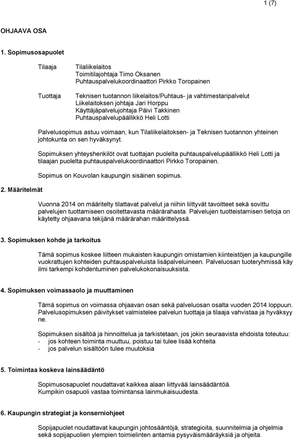 Liikelaitoksen johtaja Jari Horppu Käyttäjäpalvelujohtaja Päivi Takkinen Puhtauspalvelupäällikkö Heli Lotti 2.