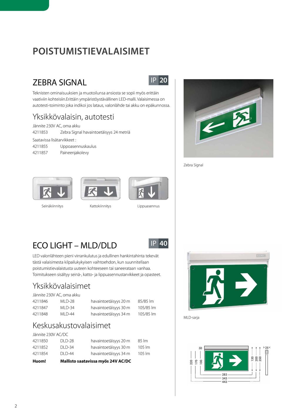 Yksikkövalaisin, autotesti 4211853 Zebra Signal havaintoetäisyys 24 metriä Saatavissa lisätarvikkeet : 4211855 Uppoasennuskaulus 4211857 Paineenjakolevy IP 20 Zebra Signal Seinäkiinnitys