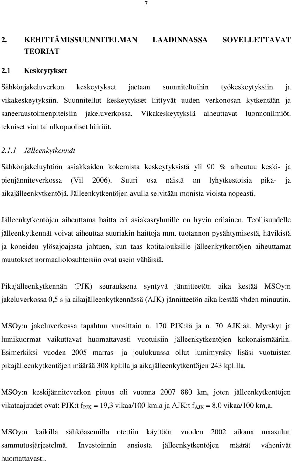 1 Jälleenkytkennät Sähkönjakeluyhtiön asiakkaiden kokemista keskeytyksistä yli 90 % aiheutuu keski- ja pienjänniteverkossa (Vil 2006).