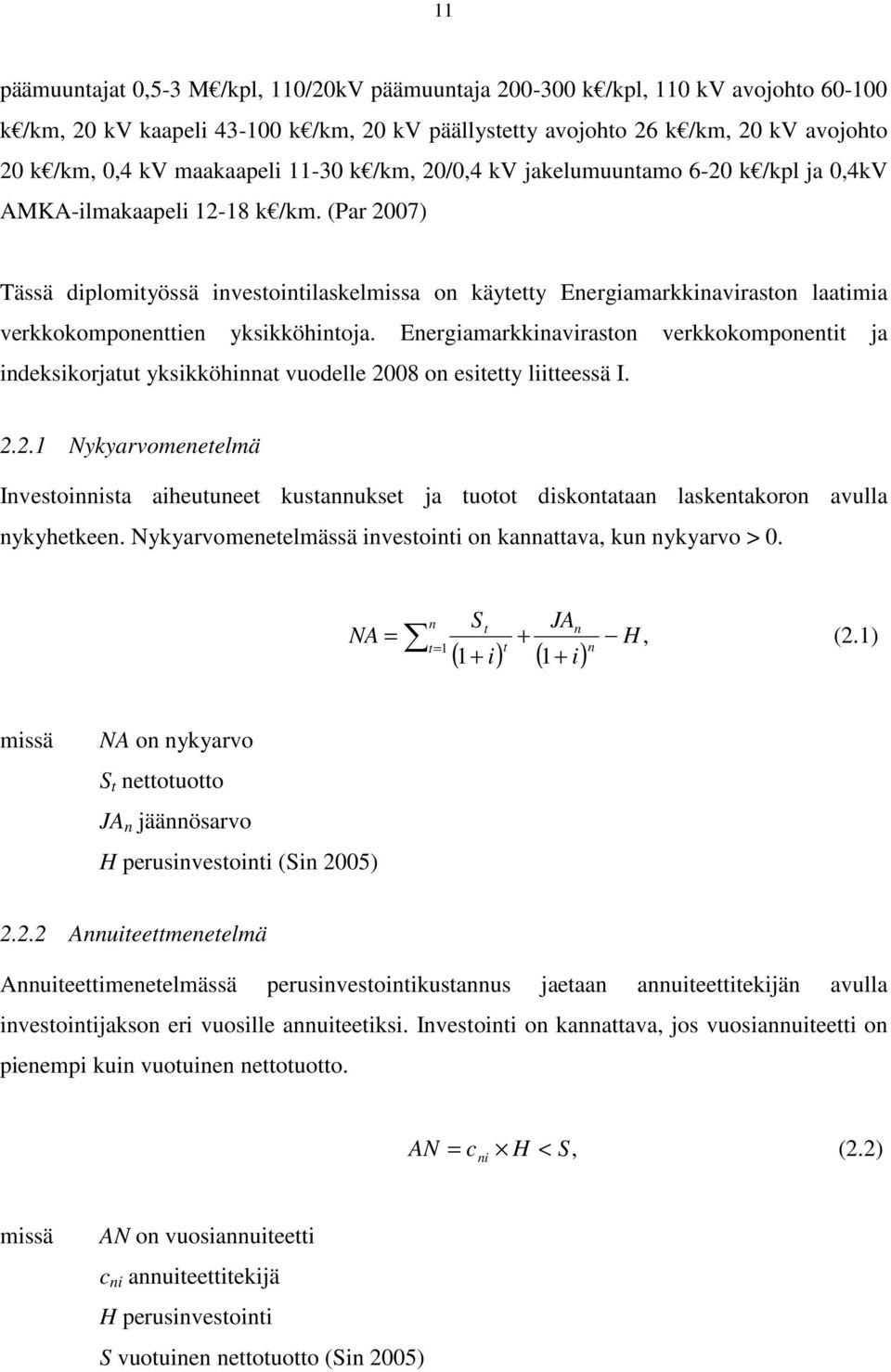 (Par 2007) Tässä diplomityössä investointilaskelmissa on käytetty Energiamarkkinaviraston laatimia verkkokomponenttien yksikköhintoja.