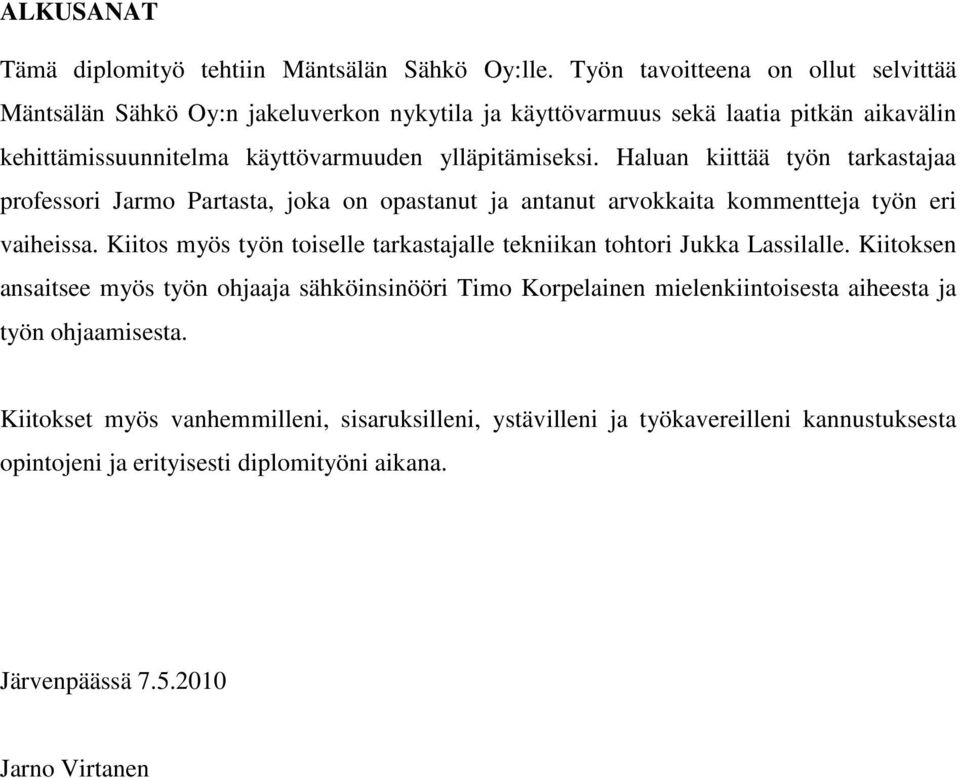 Haluan kiittää työn tarkastajaa professori Jarmo Partasta, joka on opastanut ja antanut arvokkaita kommentteja työn eri vaiheissa.