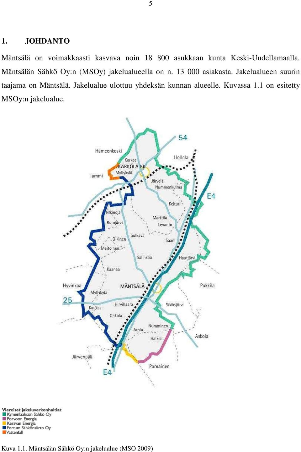 13 000 asiakasta. Jakelualueen suurin taajama on Mäntsälä.