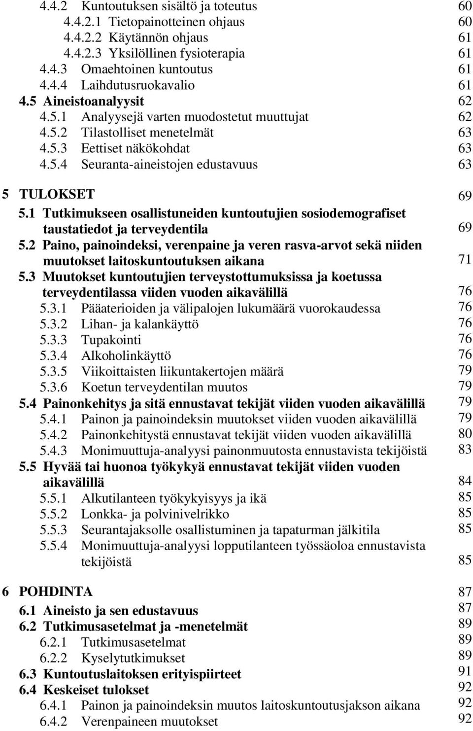 1 Tutkimukseen osallistuneiden kuntoutujien sosiodemografiset taustatiedot ja terveydentila 5.2 Paino, painoindeksi, verenpaine ja veren rasva-arvot sekä niiden muutokset laitoskuntoutuksen aikana 5.