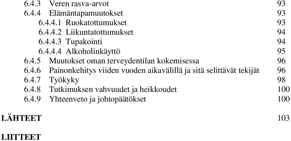 4.7 Työkyky 6.4.8 Tutkimuksen vahvuudet ja heikkoudet 6.4.9 Yhteenveto ja johtopäätökset 93 93 93 94 94 95 96 96 98 100 100 103 LIITTEET