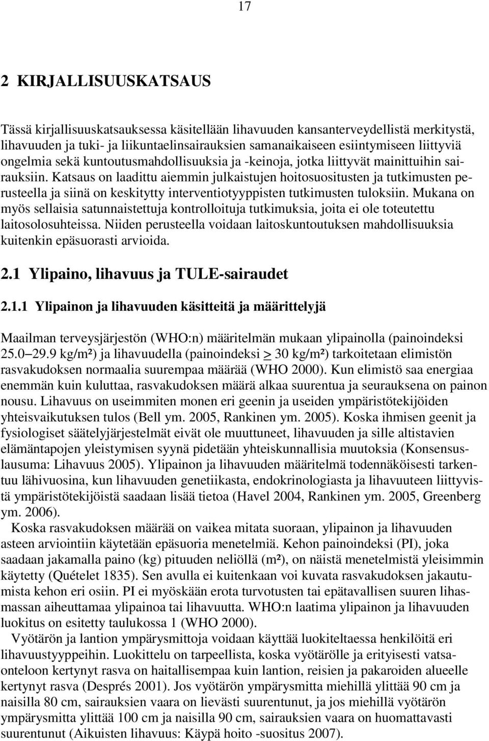 Katsaus on laadittu aiemmin julkaistujen hoitosuositusten ja tutkimusten perusteella ja siinä on keskitytty interventiotyyppisten tutkimusten tuloksiin.