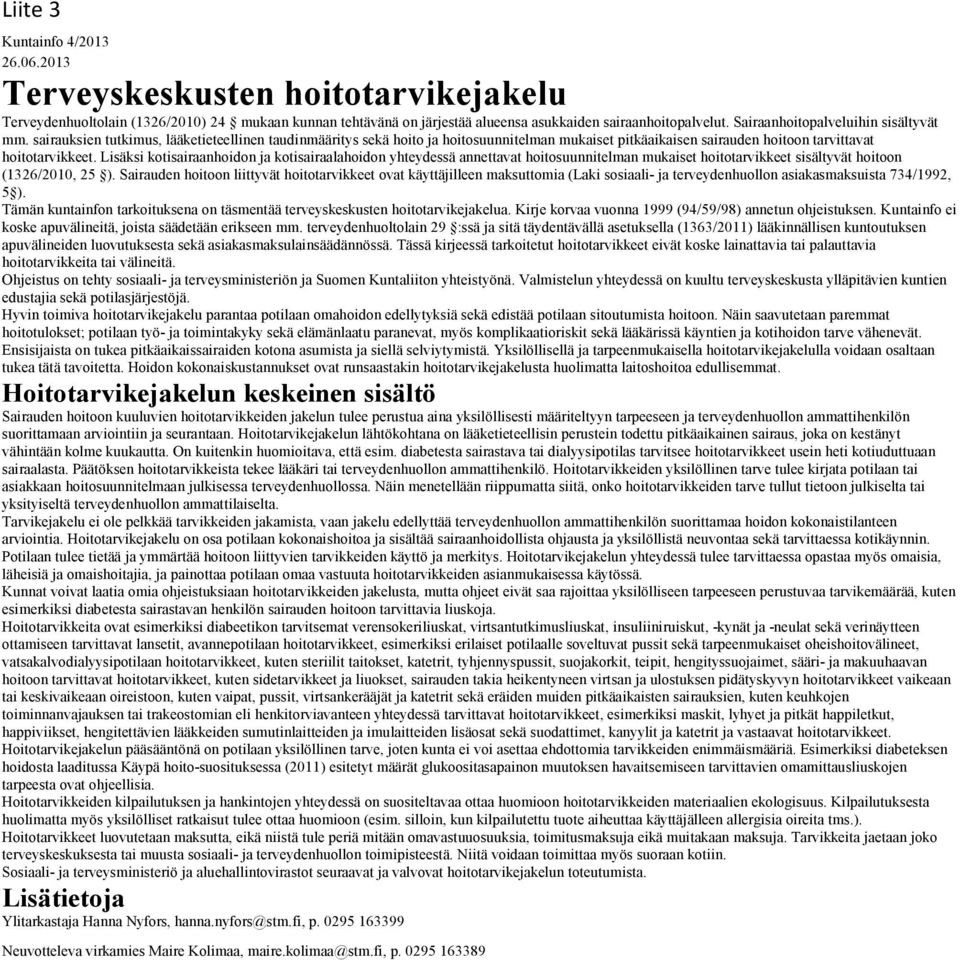 Lisäksi kotisairaanhoidon ja kotisairaalahoidon yhteydessä annettavat hoitosuunnitelman mukaiset hoitotarvikkeet sisältyvät hoitoon (1326/2010, 25 ).