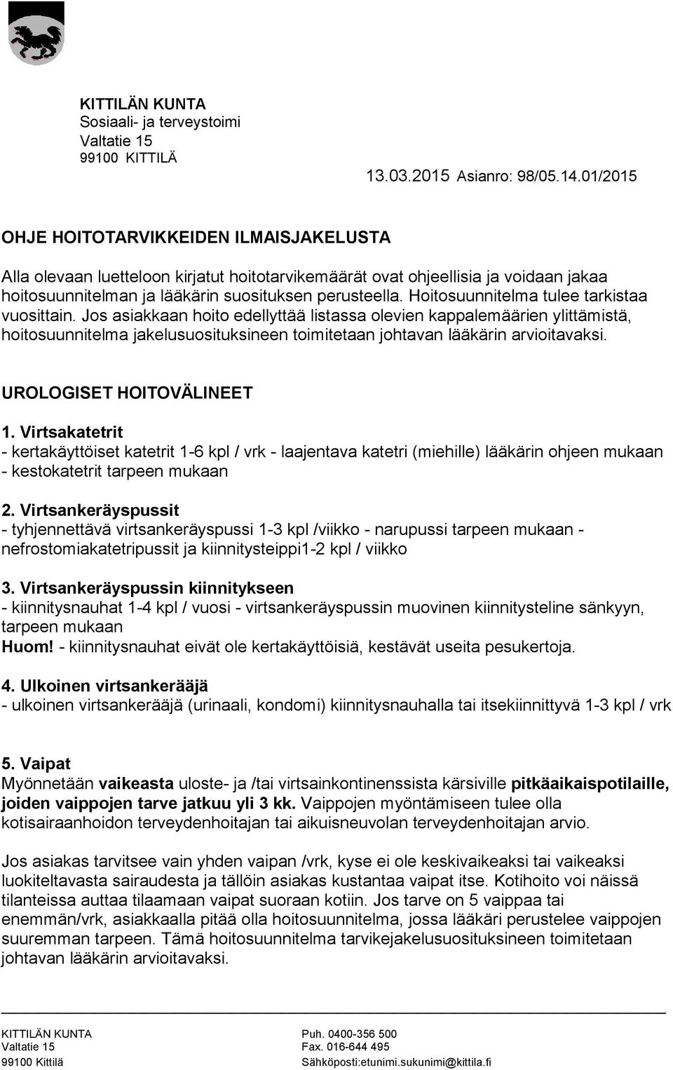 Jos asiakkaan hoito edellyttää listassa olevien kappalemäärien ylittämistä, hoitosuunnitelma jakelusuosituksineen toimitetaan johtavan lääkärin arvioitavaksi. UROLOGISET HOITOVÄLINEET 1.