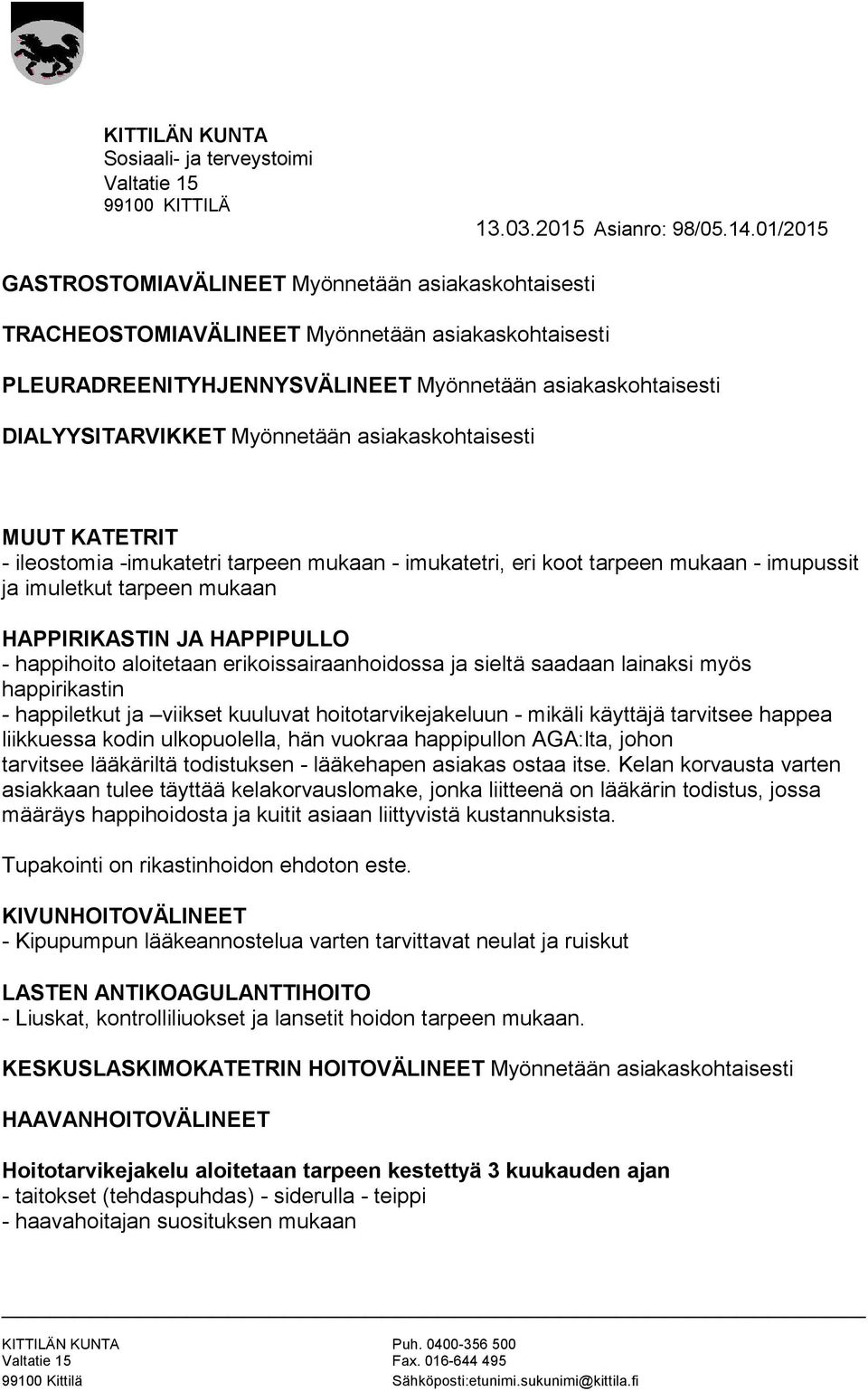 aloitetaan erikoissairaanhoidossa ja sieltä saadaan lainaksi myös happirikastin - happiletkut ja viikset kuuluvat hoitotarvikejakeluun - mikäli käyttäjä tarvitsee happea liikkuessa kodin