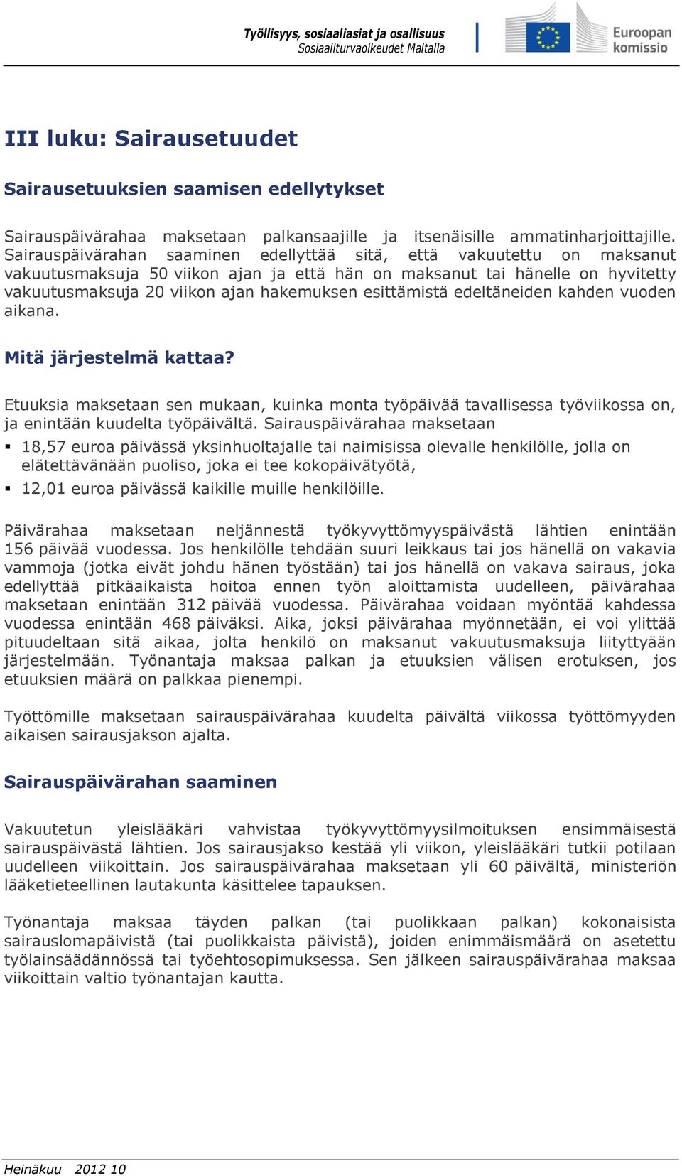 esittämistä edeltäneiden kahden vuoden aikana. Mitä järjestelmä kattaa? Etuuksia maksetaan sen mukaan, kuinka monta työpäivää tavallisessa työviikossa on, ja enintään kuudelta työpäivältä.