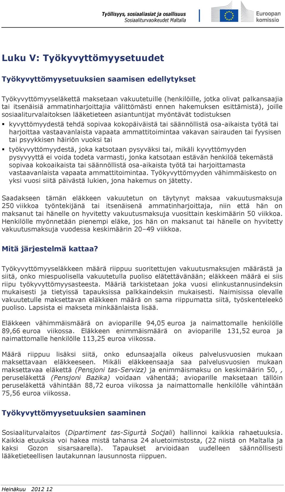 työtä tai harjoittaa vastaavanlaista vapaata ammattitoimintaa vakavan sairauden tai fyysisen tai psyykkisen häiriön vuoksi tai työkyvyttömyydestä, joka katsotaan pysyväksi tai, mikäli kyvyttömyyden