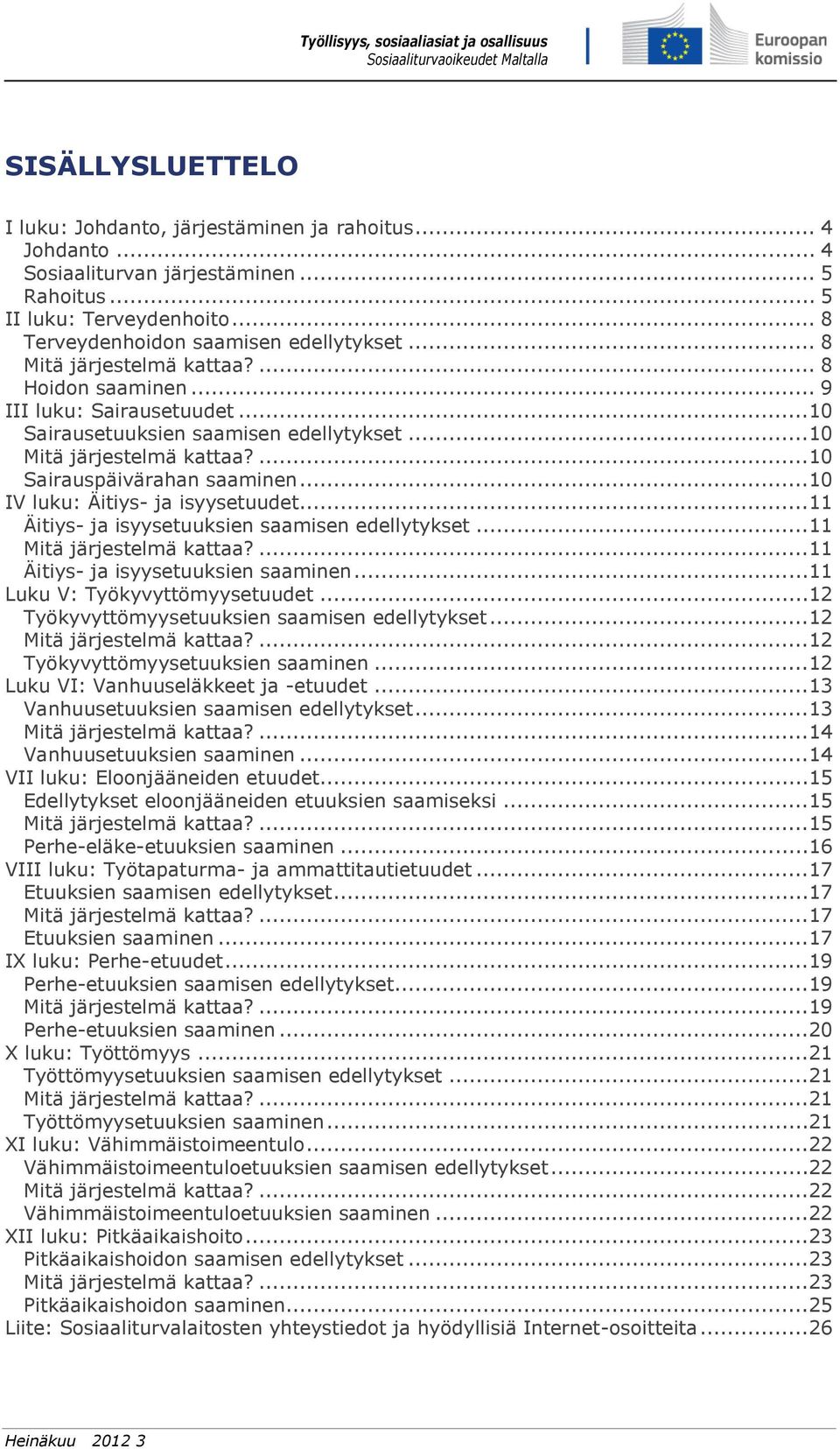 ..10 IV luku: Äitiys- ja isyysetuudet...11 Äitiys- ja isyysetuuksien saamisen edellytykset...11 Mitä järjestelmä kattaa?...11 Äitiys- ja isyysetuuksien saaminen...11 Luku V: Työkyvyttömyysetuudet.