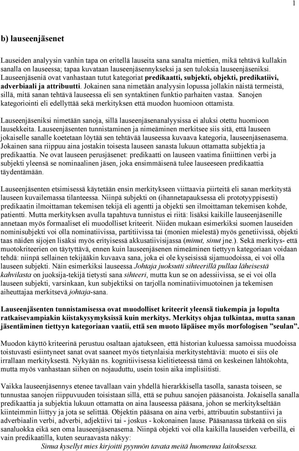 Jokainen sana nimetään analyysin lopussa jollakin näistä termeistä, sillä, mitä sanan tehtävä lauseessa eli sen syntaktinen funktio parhaiten vastaa.