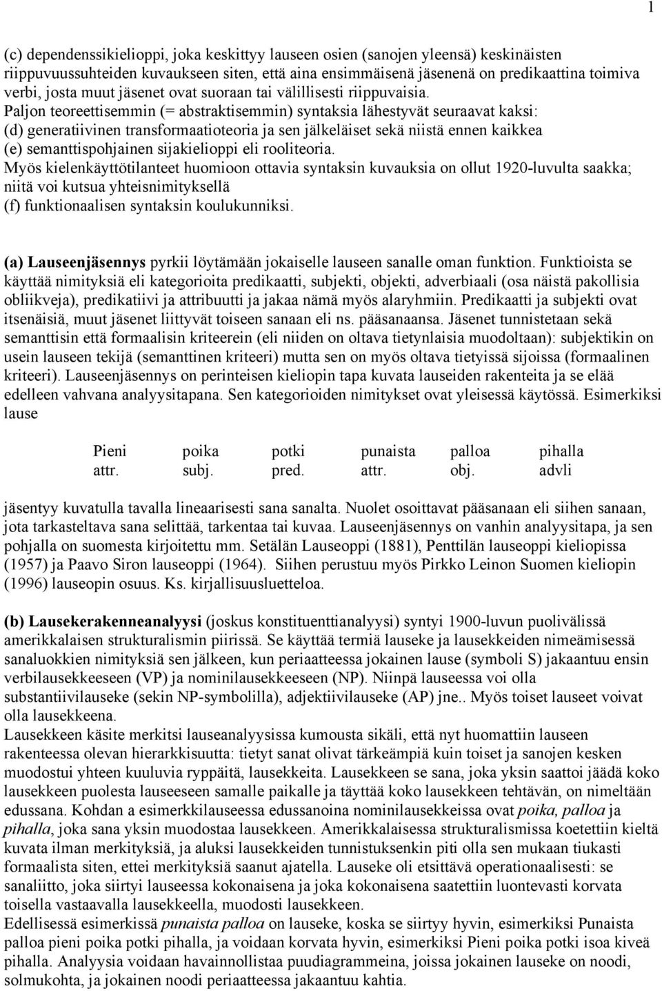 Paljon teoreettisemmin (= abstraktisemmin) syntaksia lähestyvät seuraavat kaksi: (d) generatiivinen transformaatioteoria ja sen jälkeläiset sekä niistä ennen kaikkea (e) semanttispohjainen