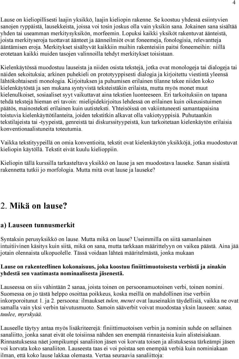 Lopuksi kaikki yksiköt rakentuvat äänteistä, joista merkityseroja tuottavat äänteet ja äänneilmiöt ovat foneemeja, fonologisia, relevantteja ääntämisen eroja.