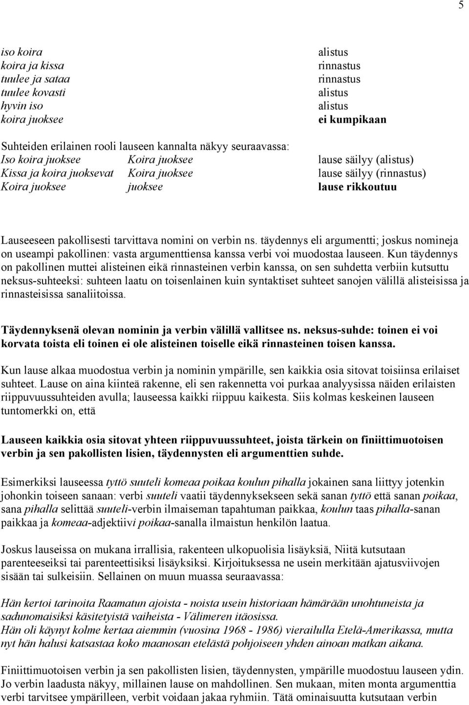 tarvittava nomini on verbin ns. täydennys eli argumentti; joskus nomineja on useampi pakollinen: vasta argumenttiensa kanssa verbi voi muodostaa lauseen.