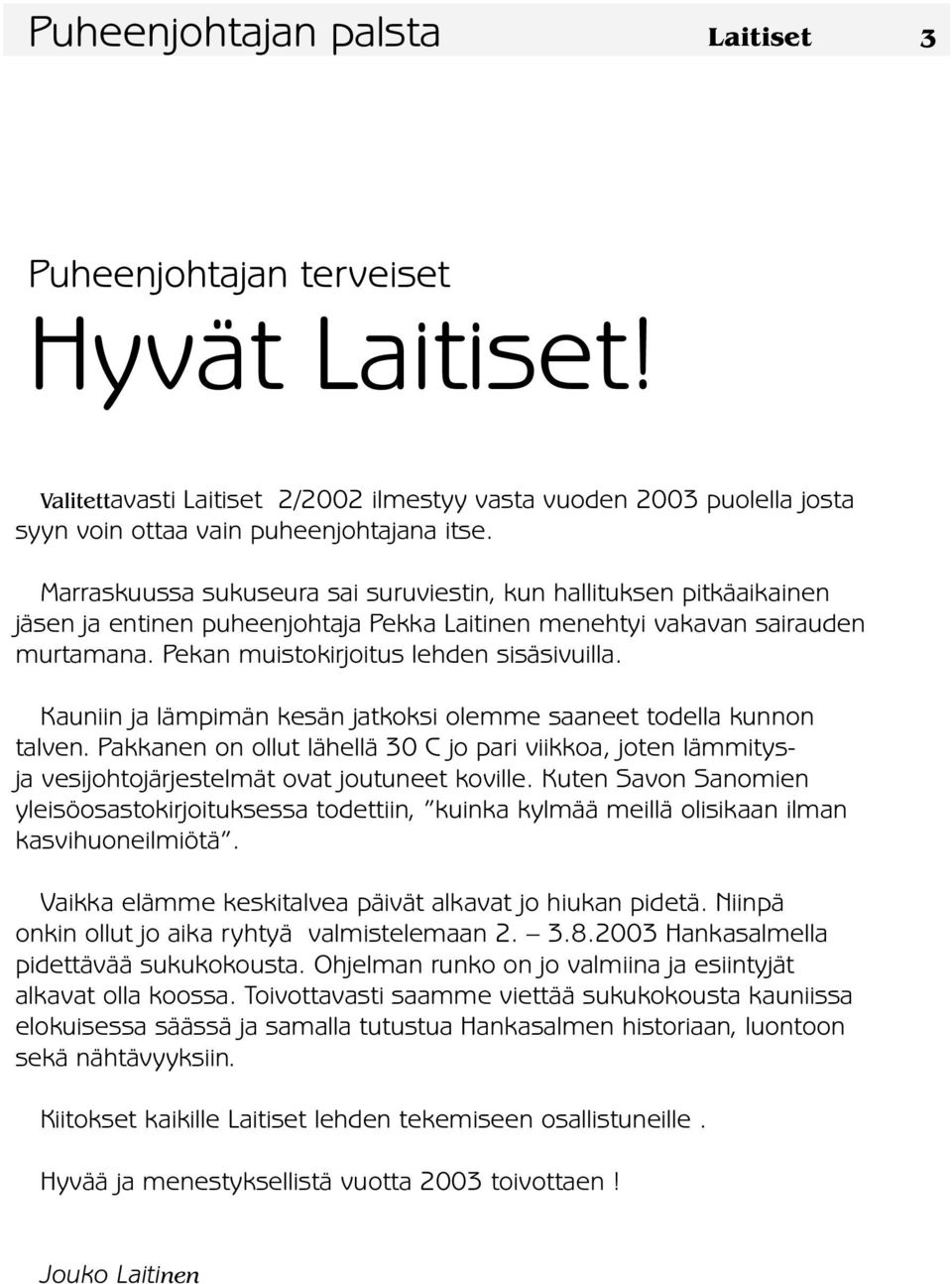 Kauniin ja lämpimän kesän jatkoksi olemme saaneet todella kunnon talven. Pakkanen on ollut lähellä 30 C jo pari viikkoa, joten lämmitysja vesijohtojärjestelmät ovat joutuneet koville.