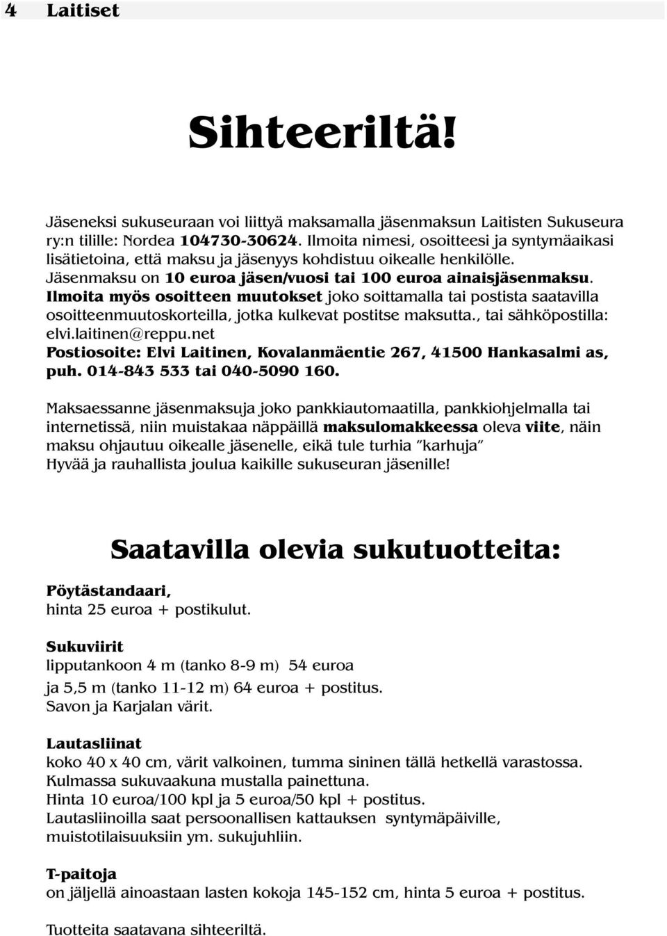 Ilmoita myös osoitteen muutokset joko soittamalla tai postista saatavilla osoitteenmuutoskorteilla, jotka kulkevat postitse maksutta., tai sähköpostilla: elvi.laitinen@reppu.