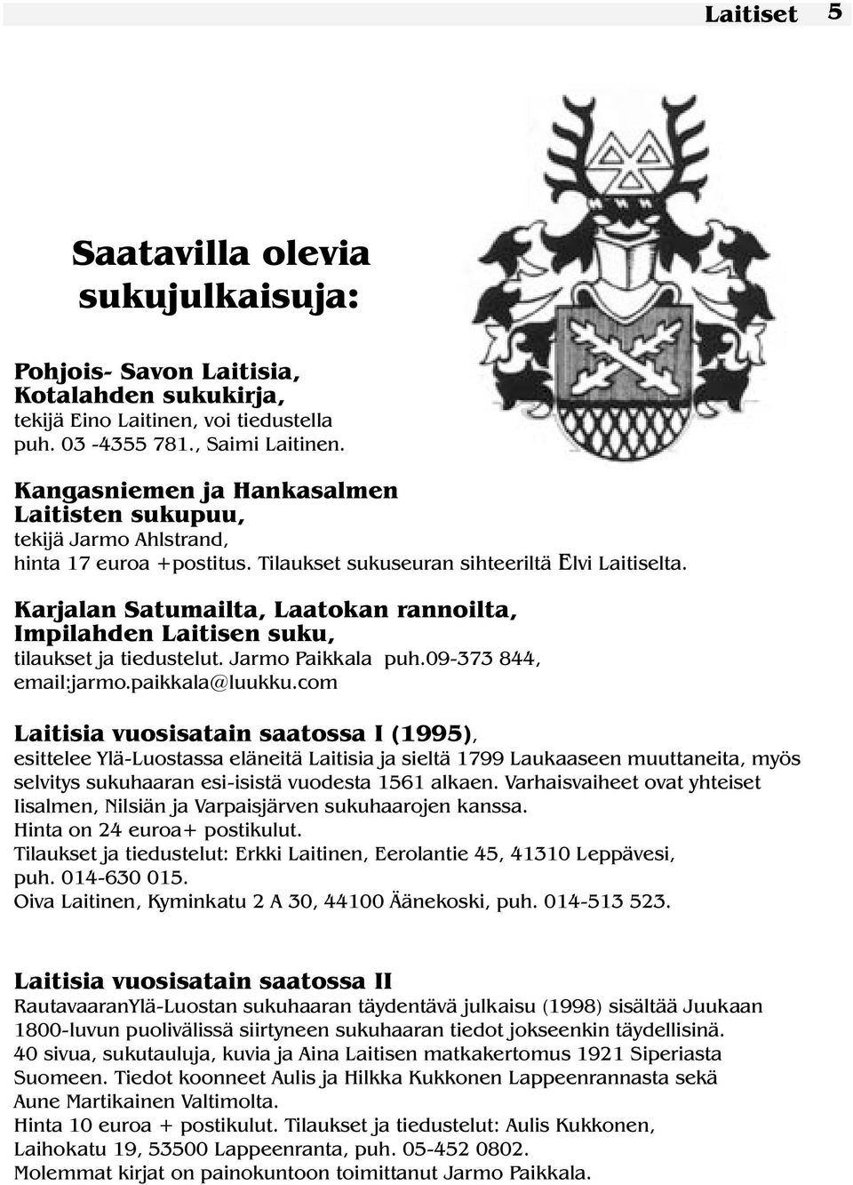 Karjalan Satumailta, Laatokan rannoilta, Impilahden Laitisen suku, tilaukset ja tiedustelut. Jarmo Paikkala puh.09-373 844, email:jarmo.paikkala@luukku.