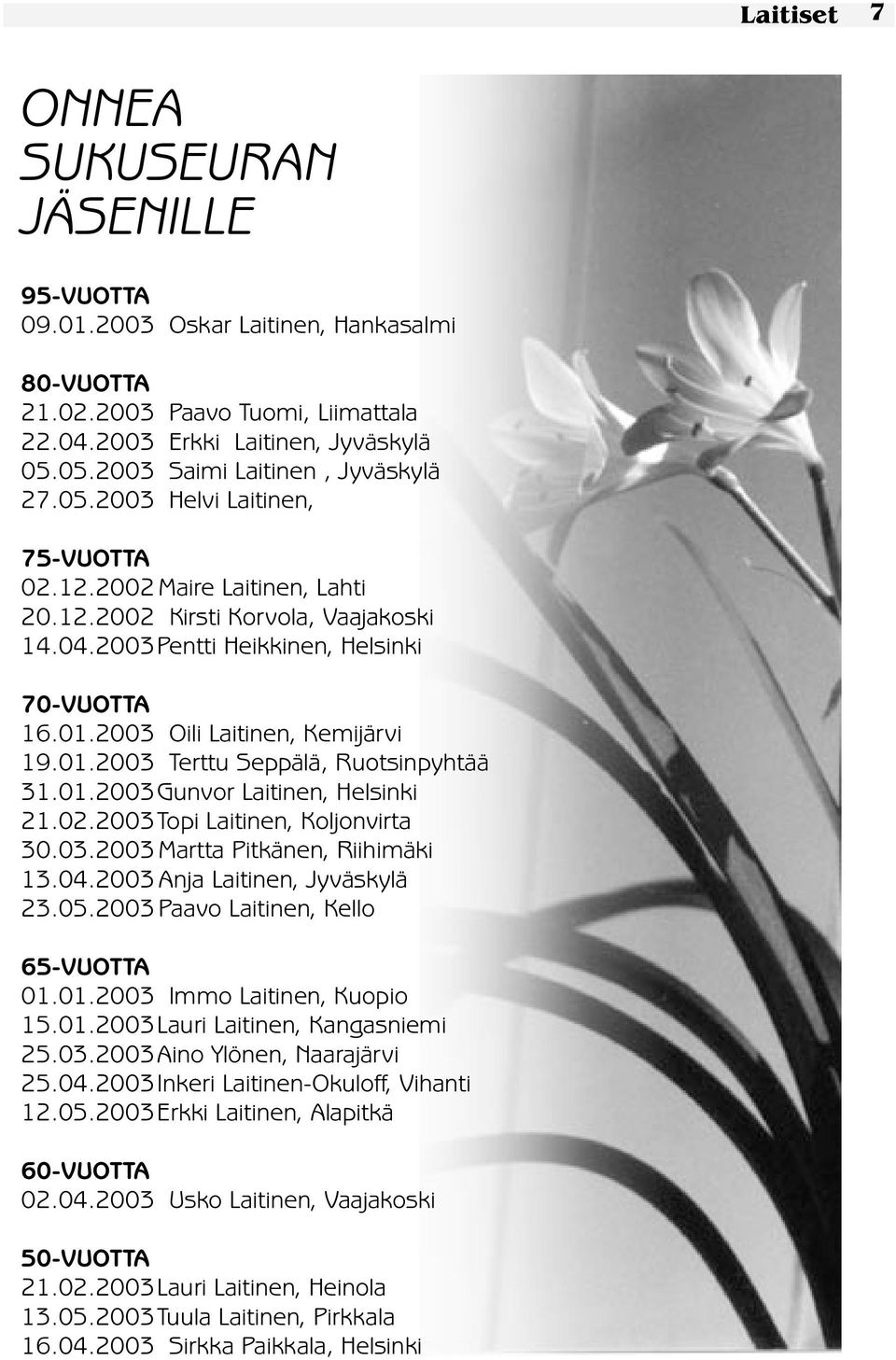 2003 Oili Laitinen, Kemijärvi 19.01.2003 Terttu Seppälä, Ruotsinpyhtää 31.01.2003 Gunvor Laitinen, Helsinki 21.02.2003 Topi Laitinen, Koljonvirta 30.03.2003 Martta Pitkänen, Riihimäki 13.04.